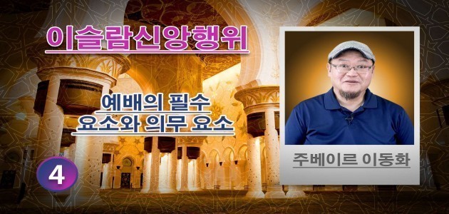 예배의 필수 요소와 의무 요소 - (4) - 이슬람신앙행위 - 주베이르 이동화