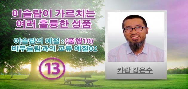 이슬람의 예절 : (품행10) 비무슬림과의 교류 예절02 0 (13) - 이슬람이 가르치는 여러 훌륭한 성품 - 카람 김은수